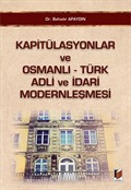 Kapitülasyonlar ve Osmanlı-Türk Adli ve İdari Modernleşmesi
