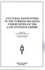 Cultural Encounters in the Turkish Speaking Communities of the Late Ottoman Empire