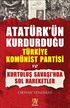 Atatürk'ün Kurdurduğu Türkiye Komünist Partisi ve Kurtuluş Savaşı'nda Sol Hareketler