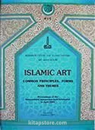 Islamic Art Common Principles Forms and Themes Proceedings Of The International Symposium