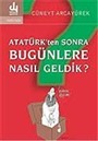 Atatürk'ten Sonra Bugünlere Nasıl Geldik?