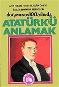 Doğumunun 100. Yılında Atatürk'ü Anlamak