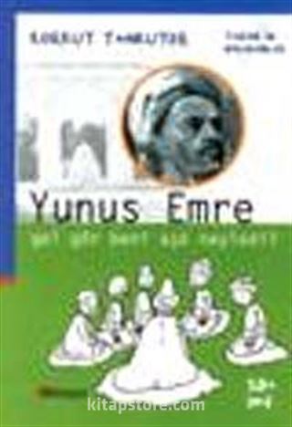 Yunus Emre : Gel Gör Beni Aşk Neyledi
