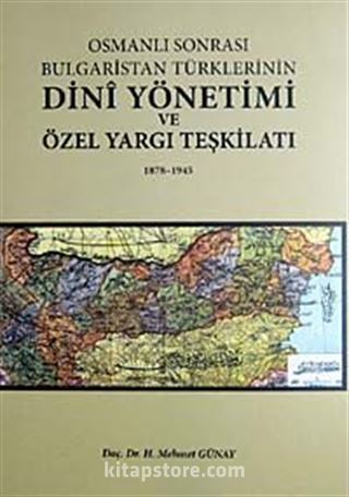 Osmanlı Sonrası Bulgaristan Türklerinin Dini Yönetimi ve Özel Yargı Teşkilatı 1878-1945