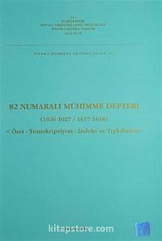 82 Numaralı Mühimme Defteri (1026-1027 / 1617-1618) Özet-Transkripsiyon-İndeks ve Tıpkıbasım