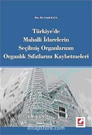 Türkiye'de Mahalli İdarelerin Seçilmiş Organlarının Organlık Sıfatlarını Kaybetmeleri