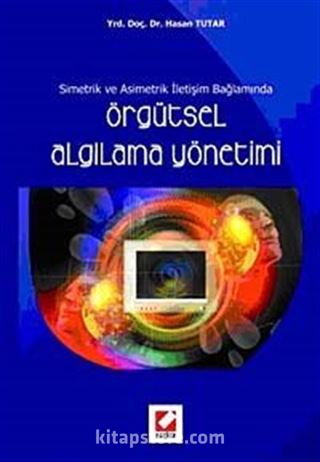 Simetrik ve Asimetrik İletişim Bağlamında Örgütsel Algılama Yönetimi