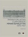 İmparatorluktan Cumhuriyete Mimar Kemalettin: 1870 - 1927