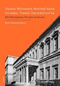 Yüksek Mühendis Mektebi'nden İstanbul Teknik Üniversitesi'ne Bir Dönüşümün Öyküsü ve Anılar