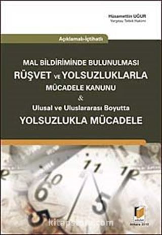 Açıklamalı - İçtihatlı Mal Bildiriminde Bulunulması Rüşvet ve Yolsuzluklarla Mücadele Kanunu