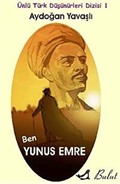 Ben Yunus Emre / Ünlü Türk Düşünürleri Dizisi 1