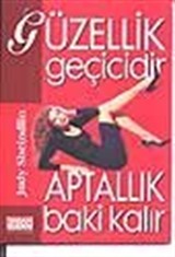 Güzellik Geçicidir Aptallık Baki Kalır