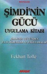 Şimdi'nin Gücü Uygulama Kitabı / Şimdi'nin Gücü'nden Esas Öğretiler ve Uygulamalar