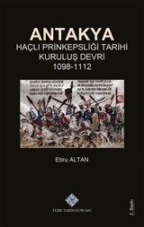 Antakya Haçlı Prinkepsliği Tarihi Kuruluş Devri (1098-1112)