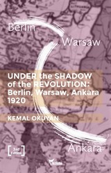 Under The Shadow Of The Revolution Berlin-Warsaw-Ankara 1920