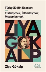 Türkçülüğün Esasları - Türkleşmek, İslamlaşmak, Muasırlaşmak