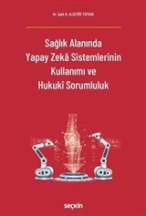 Sağlık Alanında Yapay Zeka Sistemlerinin Kullanımı ve Hukuki Sorumluluk