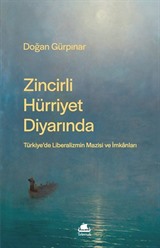 Zincirli Hürriyet Diyarında: Türkiye'de Liberalizmin Mazisi ve İmkanları