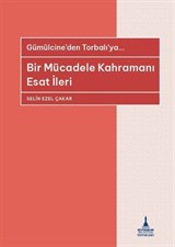 Bir Mücadele Kahramanı Esat İleri - Gümülcine'den Torbalı'ya...