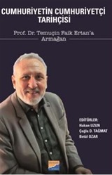 Cumhuriyetin Cumhuriyetçi Tarihçisi Prof. Dr. Temuçin Faik Ertan'a Armağan