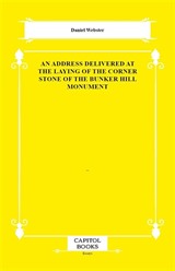 An Address Delivered at the Laying of the Corner Stone of the Bunker Hill Monument