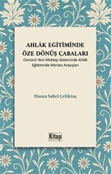 Ahlak Eğitiminde Öze Dönüş Çabaları (Osmanlı Yeni Mektep Sisteminde Ahlak Eğitiminde Merkez Arayışları)