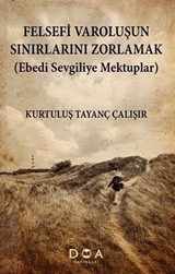Felsefi Varoluşun Sınırlarını Zorlamak (Ebedi Sevgiliye Mektuplar)
