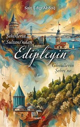 Şehirlerin Sultanı'ndan Edipleyin Gönüllerin Şehri'ne..