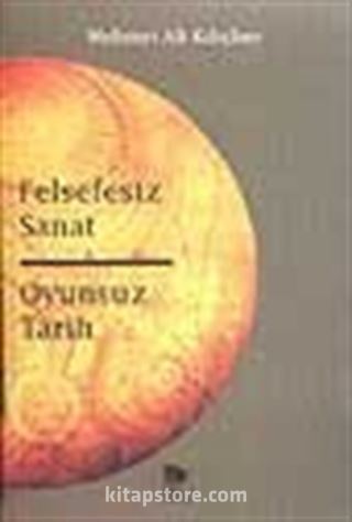 Felsefesiz Sanat Oyunsuz Tarih