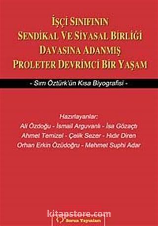 İşçi Sınıfının Sendikal ve Siyasal Birliği Davasına Adanmış Proleter Devrimci Bir Yaşam