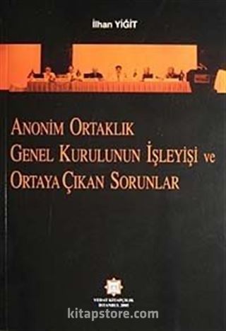 Anonim Ortaklık Genel Kurulun İşleyişi ve Ortaya Çıkan Sorunlar