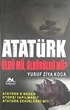 Atatürk Öldü Mü, Öldürüldü Mü?
