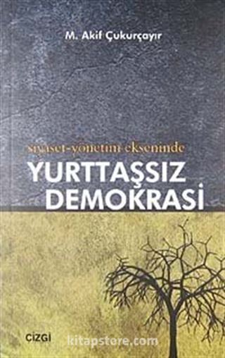 Siyaset-Yönetim Ekseninde Yurttaşsız Demokrasi