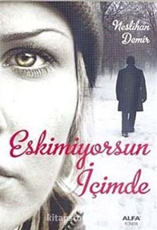 Eskimiyorsun İçimde