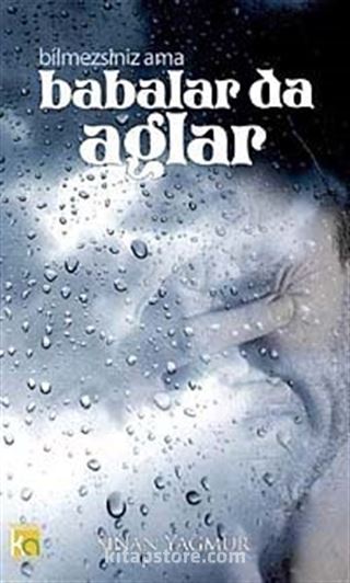 Bilmezsiniz Ama Babalar da Ağlar