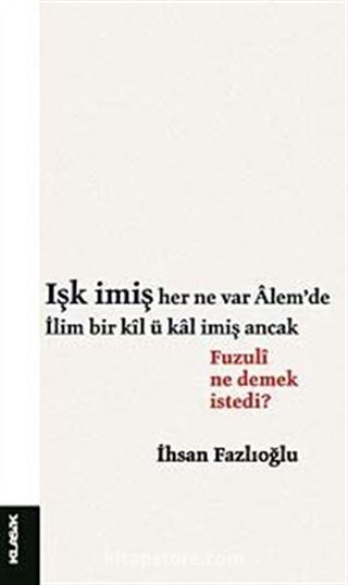 Işk İmiş Her Ne Var Alem'de / İlim Bir Kıl ü Kal İmiş Ancak