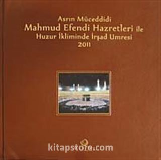 Asrın Müceddidi Mahmut Efendi Hazretleri ile Huzur İkliminde İrşad Umresi 2011 (Ciltli)