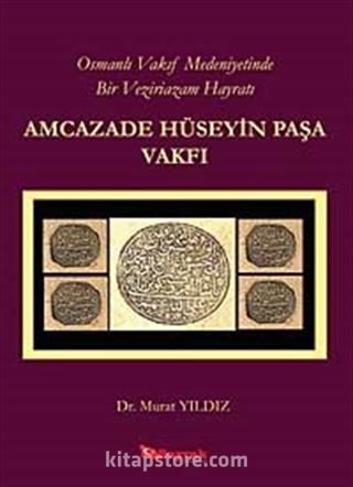 Osmanlı Vakıf Medeniyetinde Bir Veziriazam Hayratı Amcazade Hüseyin Paşa Vakfı
