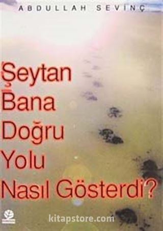 Şeytan Bana Doğru Yolu Nasıl Gösterdi?