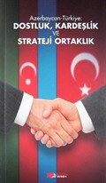 Azerbaycan-Türkiye: Dostluk, Kardeşlik ve Strateji Ortaklık