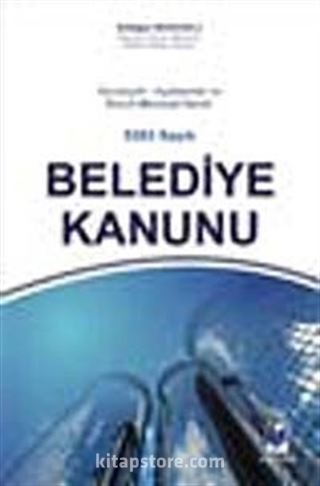 Gerekçeli - Açıklamalı ve İkincil Mevzuat İlaveli 5393 Sayılı Belediye Kanunu