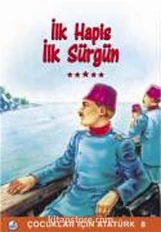 İlk Hapis İlk Sürgün / Çocuklar İçin Atatürk