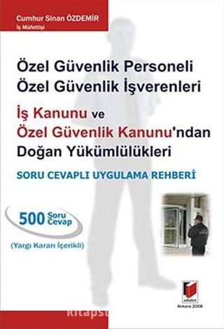 Özel Güvenlik Personeli Özel Güvenlik İşverenleri İş Kanunu ve Özel Güvenlik Kanunu'ndan Doğan Yükümlülükleri / Soru Cevaplı Uygulama Rehberi