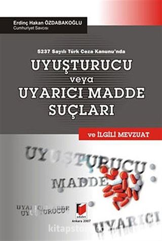 5237 Sayılı Türk Ceza Kanunu'nda Uyuşturucu veya Uyarıcı Madde Suçları ve İlgili Mevzuat