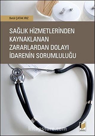 Sağlık Hizmetlerinden Kaynaklanan Zararlardan Dolayı İdarenin Sorumluluğu
