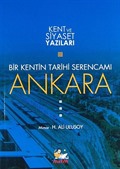 Bir Kentin Tarihi Serencamı Ankara / Kent ve Siyaset Yazıları