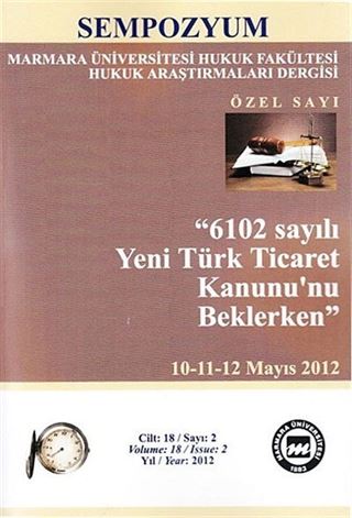 Marmara Üniversitesi Hukuk Fakültesi Hukuk Araştırmaları Dergisi Cilt: 18 Sayı: 2 Özel Sayı / 6102 Sayılı Yeni Türk Ticaret Kanunu'nu Beklerken - Sempozyum