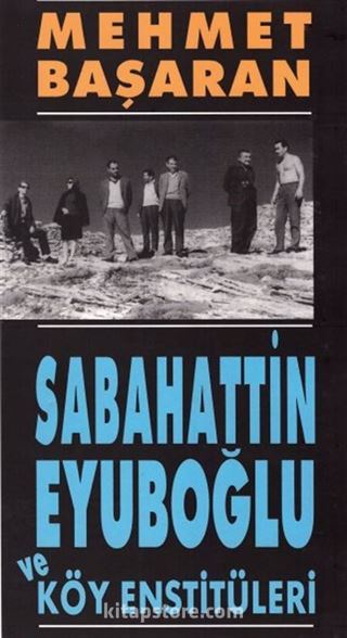 Sabahattin Eyuboğlu ve Köy Enstitüleri/ Tonguç'a ve Yakınlarına Mektuplarıyla