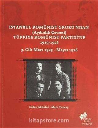 İstanbul Komünist Grubu'ndan (Aydınlık Çevresi) Türkiye Komünist Partisi'ne 1919-1926 3. Cilt Mart 1925-Mayıs 1926