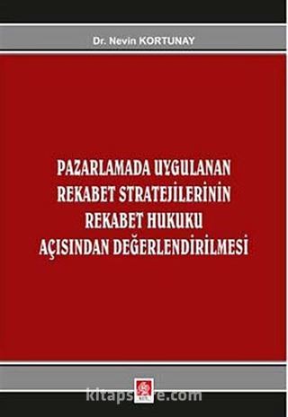 Pazarlamada Uygulanan Rekabet Stratejilerinin Rekabet Hukuku Açısından Değerlendirlmesi